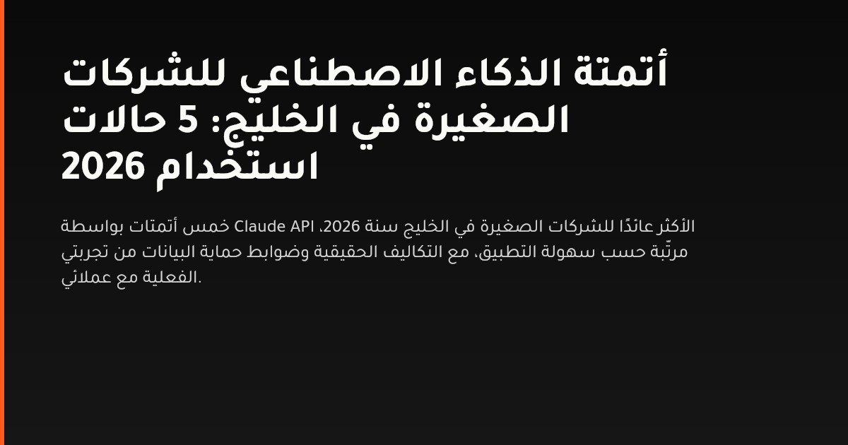 ترتيب 5 أتمتات بالذكاء الاصطناعي الأكثر عائدًا للشركات الصغيرة في الخليج 2026