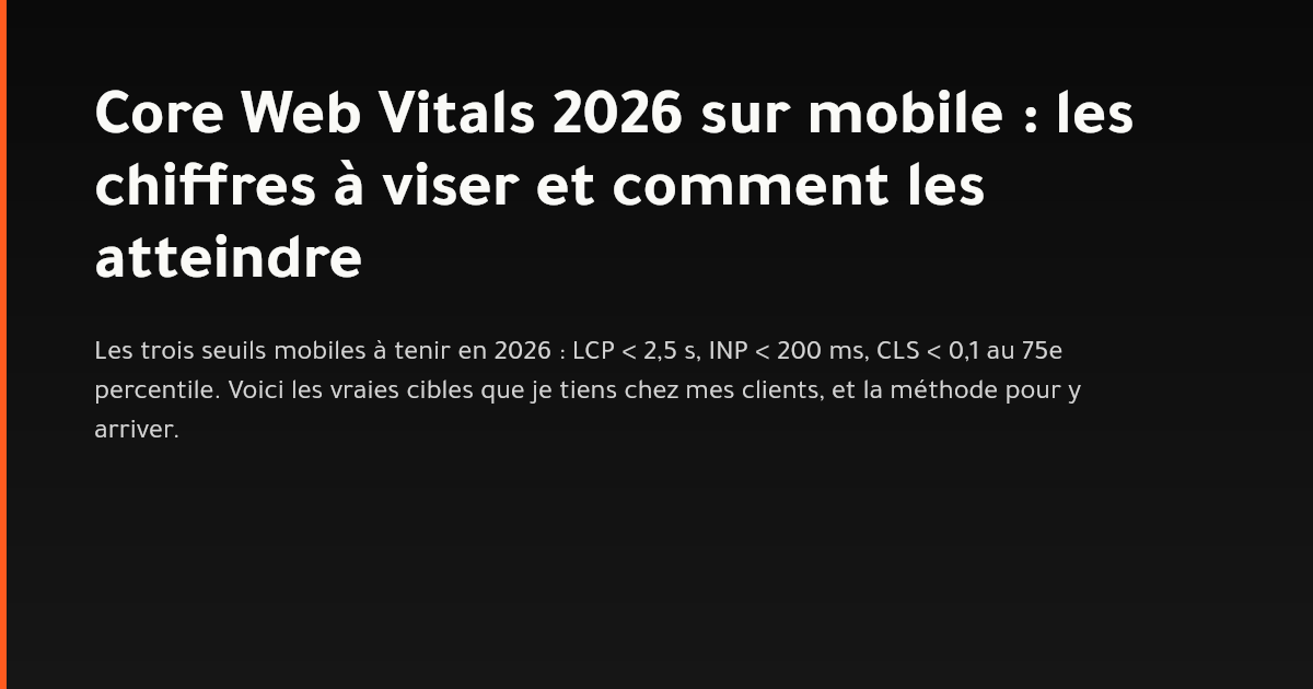 Core Web Vitals 2026 sur mobile : LCP, INP, CLS et les seuils à viser