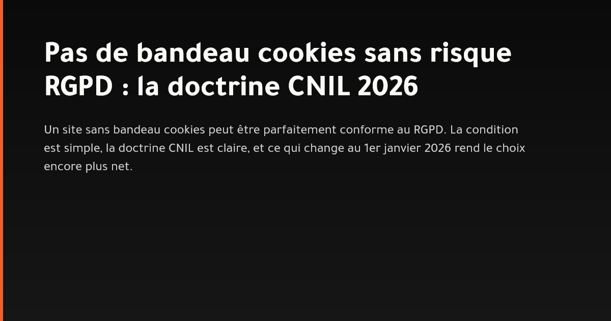 Site web conforme RGPD sans bandeau cookies selon la doctrine CNIL 2026