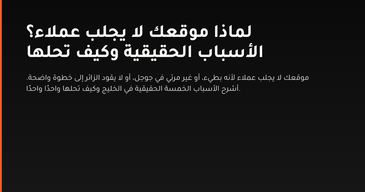 الأسباب الحقيقية التي تمنع موقعك من جلب العملاء في السوق الخليجي وكيفية حلها